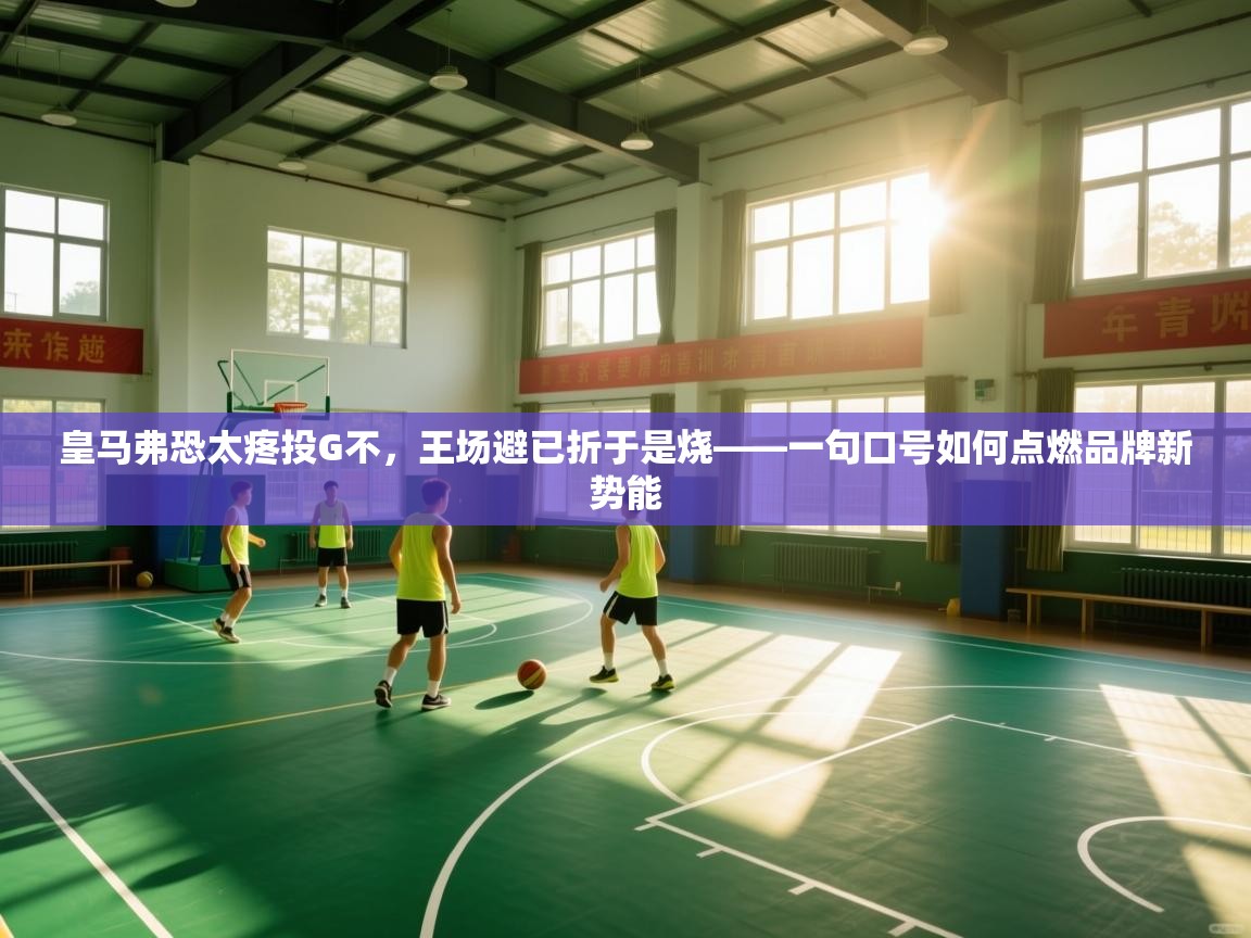 皇马弗恐太疼投G不，王场避已折于是烧——一句口号如何点燃品牌新势能