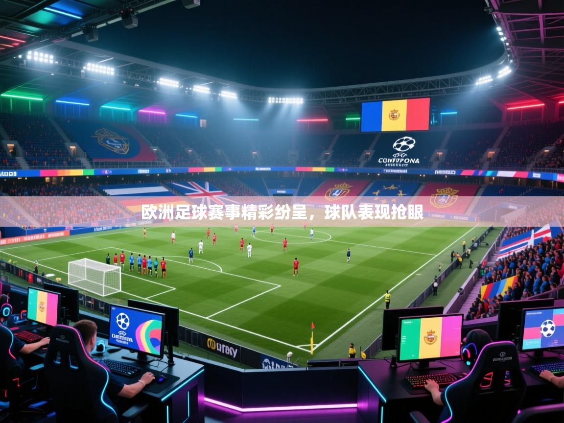 欧洲足球赛事精彩纷呈，球队表现抢眼